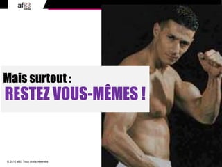 64© 2010 af83 Tous droits réservés
Mais surtout :
RESTEZ VOUS-MÊMES !
 
