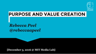 THE FUTURE OF PEOPLE CONFERENCE
[December 3, 2016 @ MIT Media Lab]
PURPOSE AND VALUE CREATION
Rebecca Peel
@rebeccaapeel
 