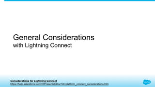 General Considerations
with Lightning Connect
Considerations for Lightning Connect
https://help.salesforce.com/HTViewHelpDoc?id=platform_connect_considerations.htm
 
