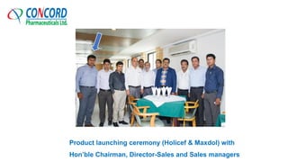 Product launching ceremony (Holicef & Maxdol) with
Hon’ble Chairman, Director-Sales and Sales managers
 