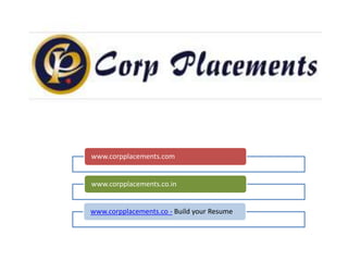 www.corpplacements.com
www.corpplacements.co.in
www.corpplacements.co - Build your Resume
 