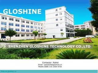 SHENZHEN GLOSHINE TECHNOLOGY CO.,LTD
GLOSHINE
Contactor :Rahel
Email :sales629@gloshine.cn
Mobile:0086 135 1094 9750
Web:en.gloshine.cn
 