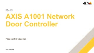 www.axis.com
AXIS A1001 Network
Door Controller
Product Introduction
26 May 2016
 