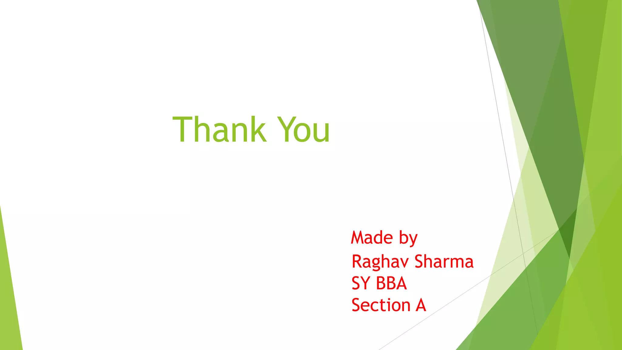 Thank You
Made by
Raghav Sharma
SY BBA
Section A
 