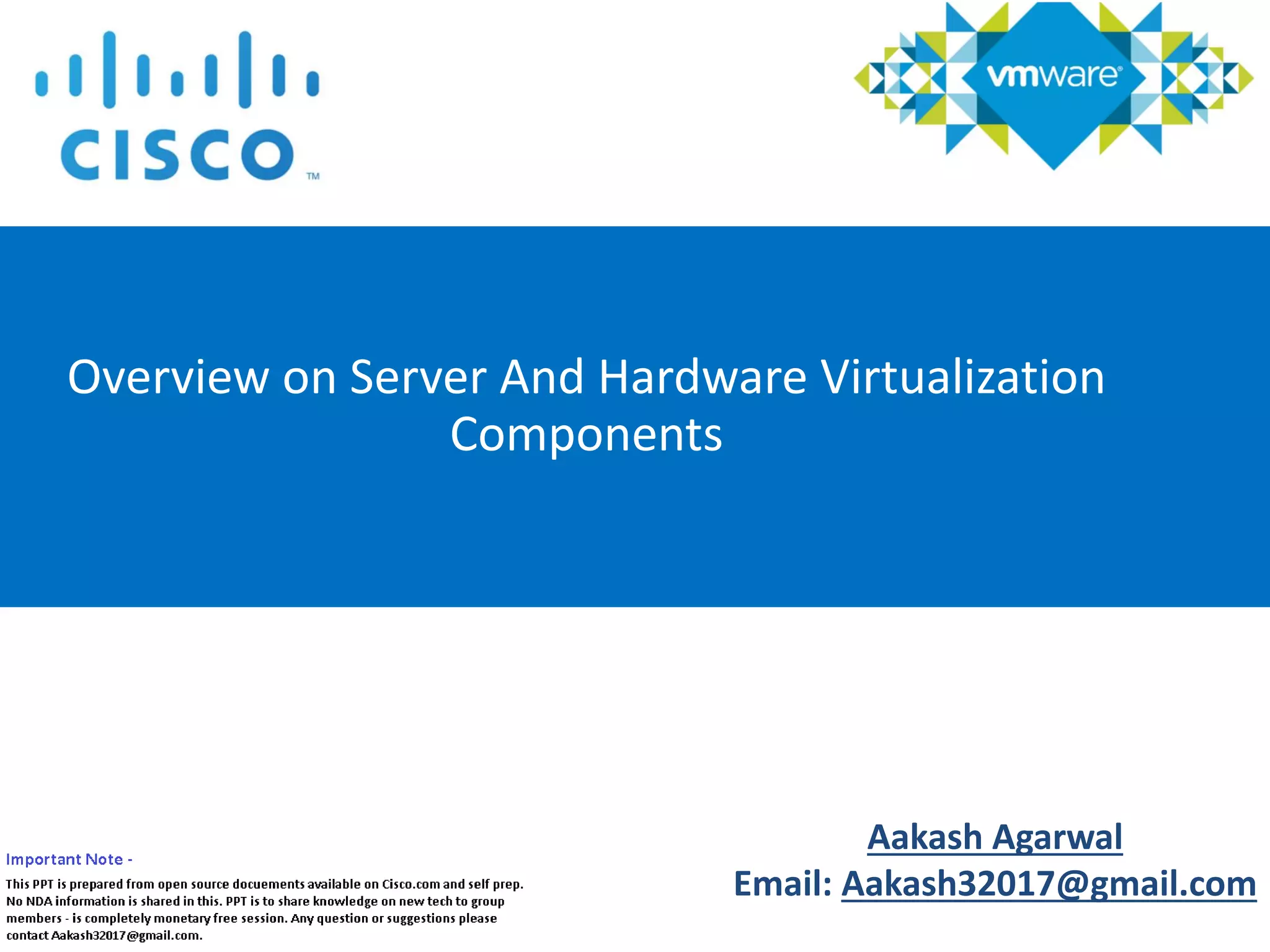 Aakash Agarwal
Email: Aakash32017@gmail.com
Overview on Server And Hardware Virtualization
Components
 