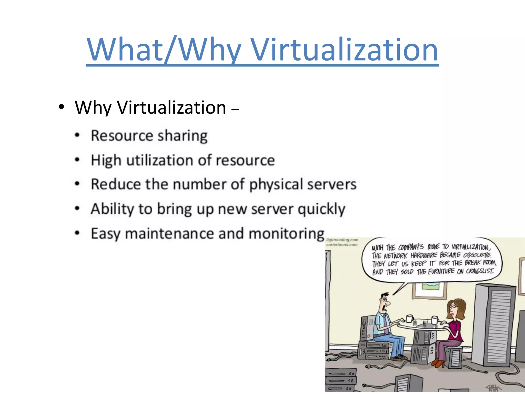 What/Why Virtualization
• Why Virtualization –
 