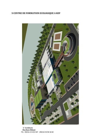 L’Architecte
Haythem Rihani
TEL : 00216 23 433 347 /00216 50 96 56 82
S CENTRE DE FORMATION ECOLOGIQUE A KEF
 