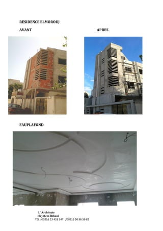 L’Architecte
Haythem Rihani
TEL : 00216 23 433 347 /00216 50 96 56 82
RESIDENCE ELMOROUJ
AVANT APRES
FAUPLAFOND
 