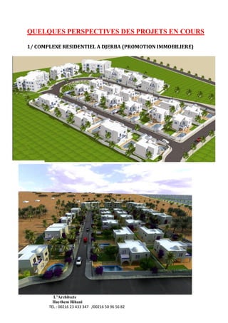 L’Architecte
Haythem Rihani
TEL : 00216 23 433 347 /00216 50 96 56 82
QUELQUES PERSPECTIVES DES PROJETS EN COURS
1/ COMPLEXE RESIDENTIEL A DJERBA (PROMOTION IMMOBILIERE)
 