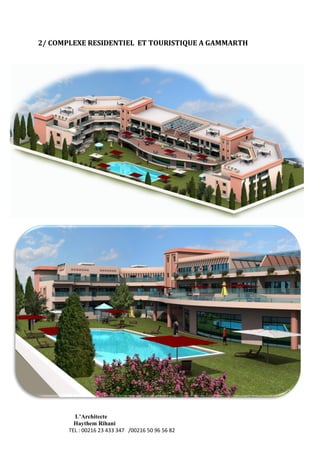 L’Architecte
Haythem Rihani
TEL : 00216 23 433 347 /00216 50 96 56 82
2/ COMPLEXE RESIDENTIEL ET TOURISTIQUE A GAMMARTH
 