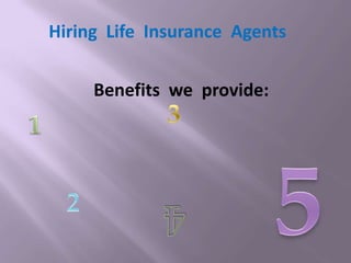 Hiring Life Insurance Agents
Benefits we provide:
 