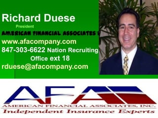 Richard Duese
President
American Financial Associates Inc.
www.afacompany.com
847-303-6622 Nation Recruiting
Office ext 18
rduese@afacompany.com
 