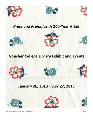 Pride and Prejudice: A 200-Year Affair Page 1
Pride and Prejudice: A 200-Year Affair
Goucher College Library Exhibit and Events
January 26, 2013 – July 27, 2013
 