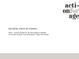 GeraCity_Viana do Castelo

IPVC - Escola Superior de Tecnologia e Gestão
Fernanda Araújo, Rui Rodrigues, Tiago Gonçalves
 