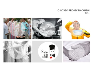 O NOSSO PROJECTO CHAMA-
                   SE…
 