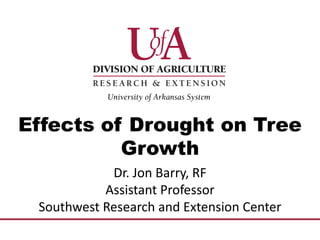 Effects of Drought on Tree
          Growth
            Dr. Jon Barry, RF
           Assistant Professor
 Southwest Research and Extension Center
 