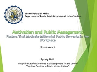 Ronak Moradi
This presentation is provided as an assignment for the Course
“Capstone Seminar in Public administration”.
The University of Akron
Department of Public Administration and Urban Studies
Spring 2016
 
