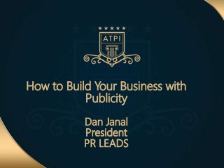How to Build Your Business with
Publicity
Dan Janal
President
PR LEADS
 