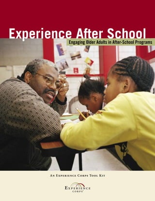 An Experience Corps Tool Kit
Engaging Older Adults in After-School Programs
Experience After School
 