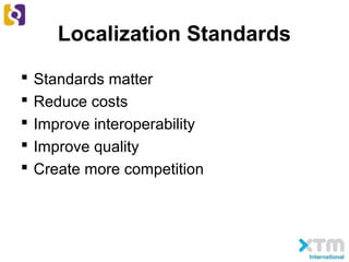 Localization Standards
 Standards matter
 Reduce costs
 Improve interoperability
 Improve quality
 Create more competition
 