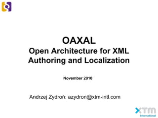 OAXAL
Open Architecture for XML
Authoring and Localization
Andrzej Zydroń: azydron@xtm-intl.com
November 2010
 
