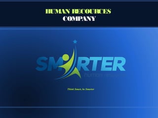 HUMAN RECOURCES
COMPANY
Think Smart, be Smarter
 