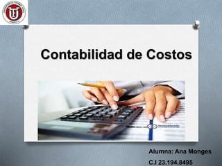 Contabilidad de Costos
Alumna: Ana Monges
C.I 23.194.8495
 