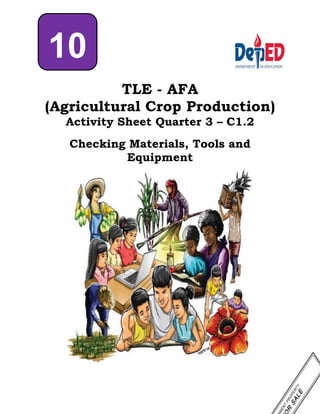 TLE - AFA
(Agricultural Crop Production)
Activity Sheet Quarter 3 – C1.2
Checking Materials, Tools and
Equipment
10
 