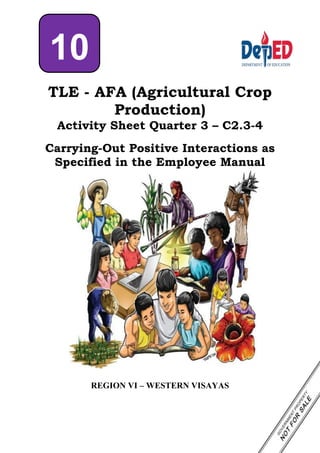 TLE - AFA (Agricultural Crop
Production)
Activity Sheet Quarter 3 – C2.3-4
Carrying-Out Positive Interactions as
Specified in the Employee Manual
REGION VI – WESTERN VISAYAS
10
 