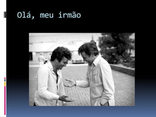 Olá, meu irmão
 