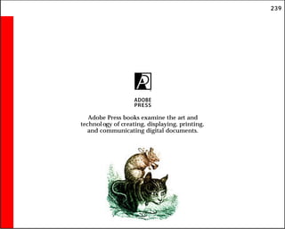 239
Adobe Press books examine the art and
technology of creating, displaying, printing,
and communicating digital documents.
 