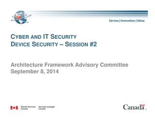 CYBER AND IT SECURITY 
DEVICE SECURITY – SESSION #2 
Architecture Framework Advisory Committee 
September 8, 2014 
1 
 