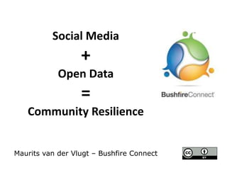Social Media +Open Data=Community ResilienceMaurits van der Vlugt – Bushfire Connect 