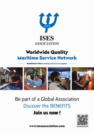 Be part of a Global Association
Discover the BENEFITS
Join us now !
Worldwide Quality
Maritime Service Network
www.isesassociation.com Download OUR APP
Established in 1963 by leading marine service suppliers
 
