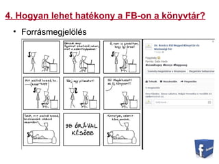 4. Hogyan lehet hatékony a FB-on a könyvtár?
• Forrásmegjelölés
 