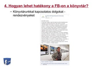 4. Hogyan lehet hatékony a FB-on a könyvtár?
– Könyvtárunkkal kapcsolatos dolgokat -
rendezvényeket
 