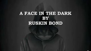 A FACE IN THE DARK
BY
RUSKIN BOND
 