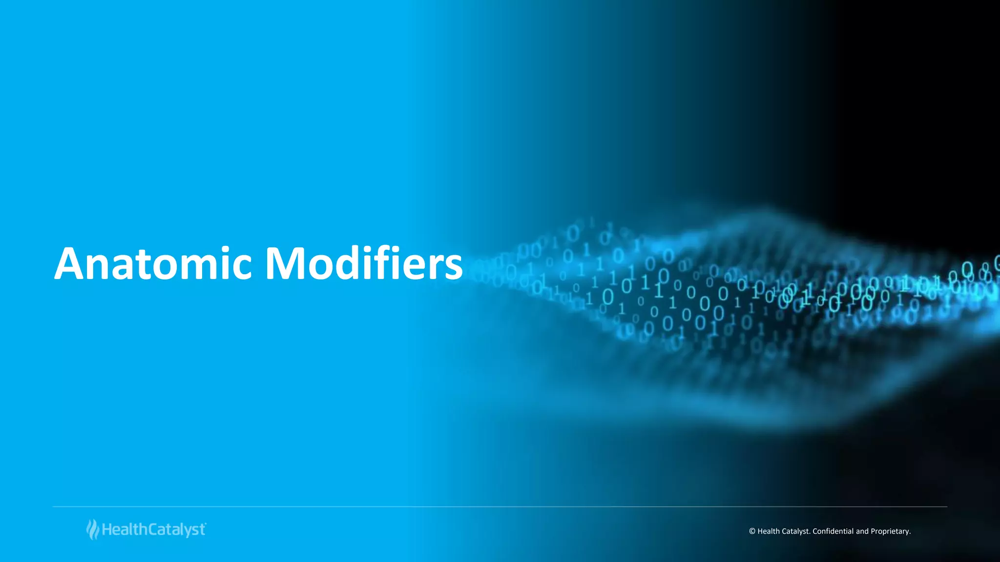 © Health Catalyst. Confidential and Proprietary.
Anatomic Modifiers
 