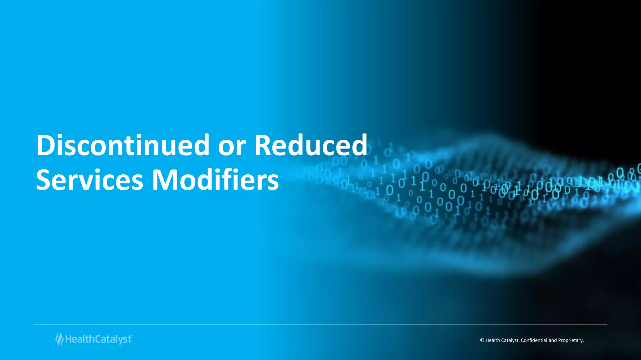 © Health Catalyst. Confidential and Proprietary.
Discontinued or Reduced
Services Modifiers
 