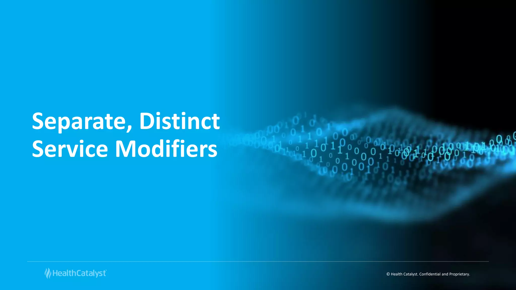 © Health Catalyst. Confidential and Proprietary.
Separate, Distinct
Service Modifiers
 