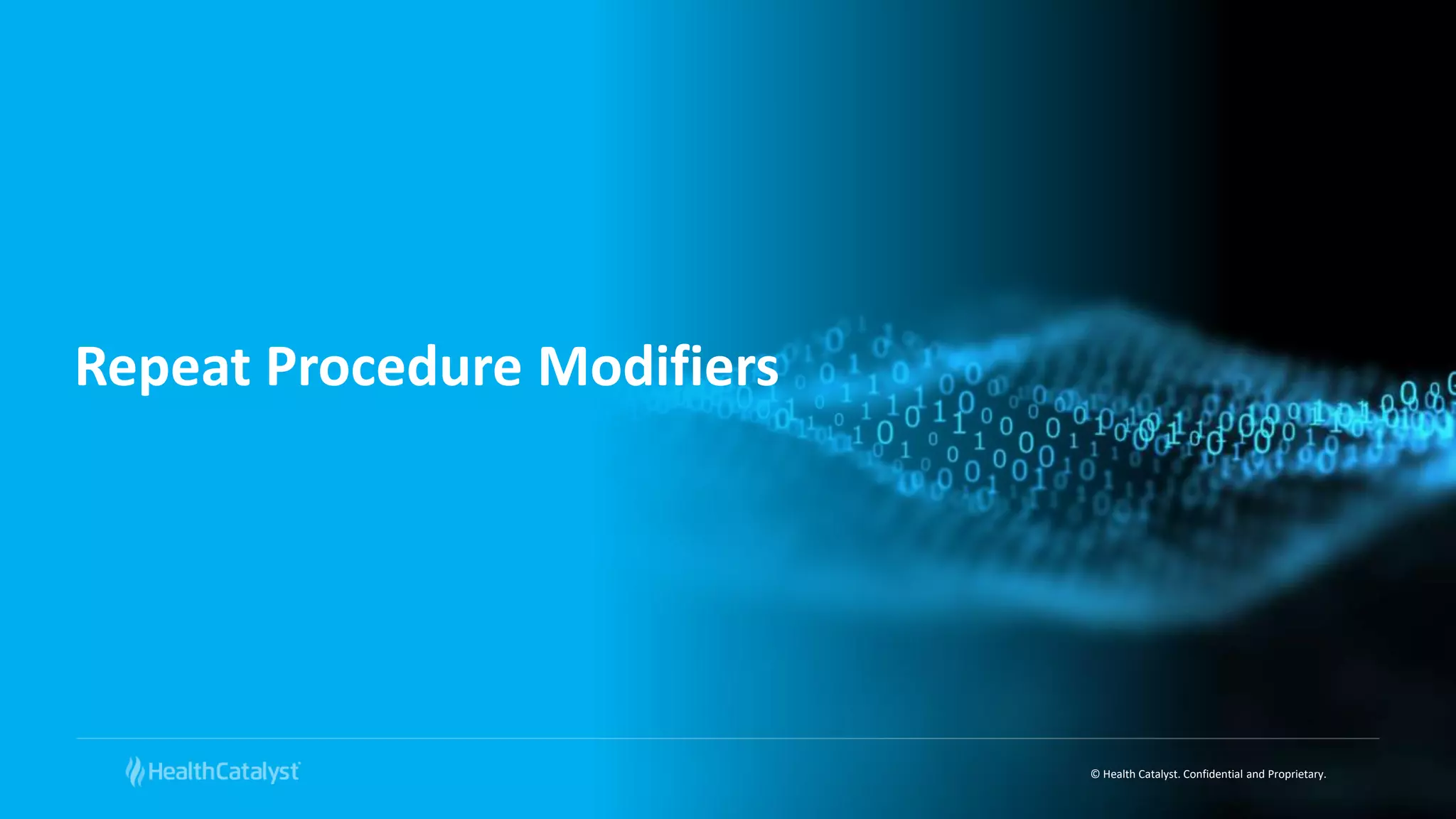 © Health Catalyst. Confidential and Proprietary.
Repeat Procedure Modifiers
 