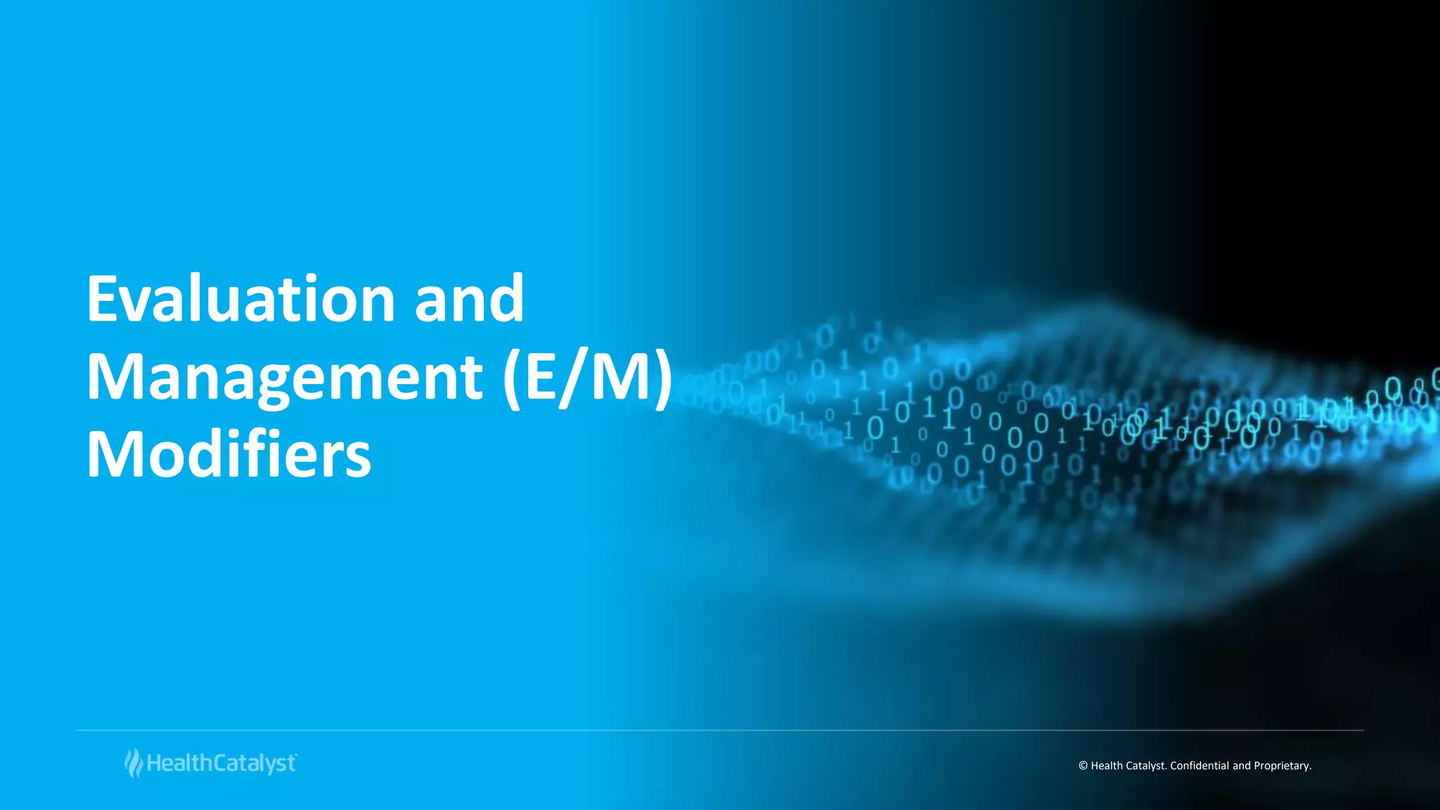 © Health Catalyst. Confidential and Proprietary.
Evaluation and
Management (E/M)
Modifiers
 