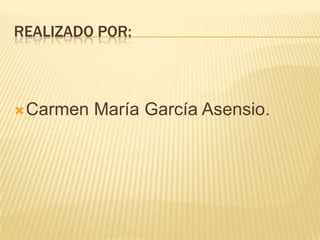 REALIZADO POR:



 Carmen   María García Asensio.
 