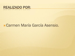 REALIZADO POR:



 Carmen   María García Asensio.
 