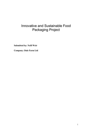 Innovative and Sustainable Food
Packaging Project
Submitted by: Neill Weir
Company: Dale Farm Ltd
1
 