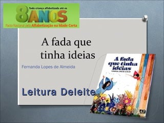 A fada que
tinha ideias
Fernanda Lopes de Almeida
Leitura DeleiteLeitura Deleite
 