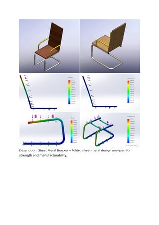 Description: Sheet Metal Bracket – Folded sheet-metal design analysed for
strength and manufacturability.
 