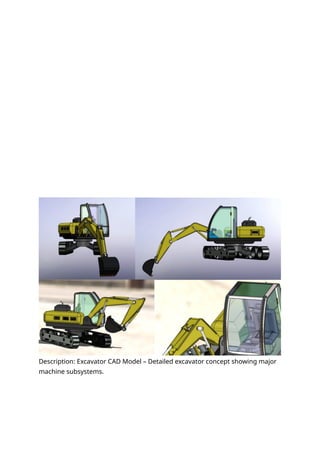 Description: Excavator CAD Model – Detailed excavator concept showing major
machine subsystems.
 