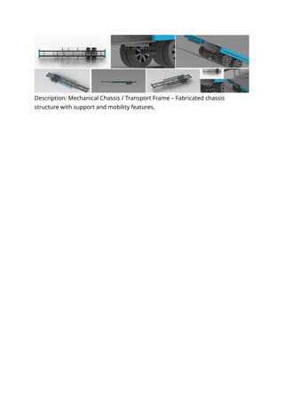 Description: Mechanical Chassis / Transport Frame – Fabricated chassis
structure with support and mobility features.
 
