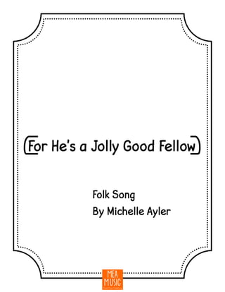 {For He's a Jolly Good Fellow}
Folk Song
By Michelle Ayler
 